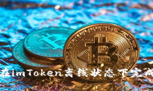 如何在imToken离线状态下完成转账