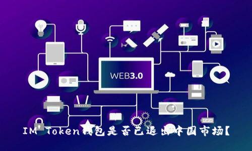 IM Token钱包是否已退出中国市场？