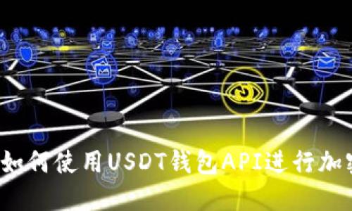 完全指南：如何使用USDT钱包API进行加密货币交易