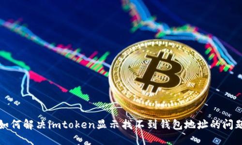 如何解决imtoken显示找不到钱包地址的问题