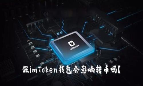 假imToken钱包会影响转币吗？