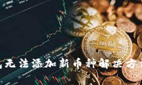 imtoken钱包无法添加新币种解决方法及注意事项