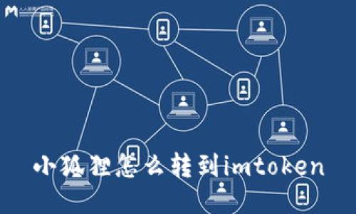 小狐狸怎么转到imtoken