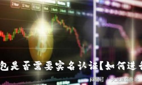 imToken钱包是否需要实名认证？如何进行实名认证？