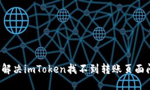 如何解决imToken找不到转账页面问题？