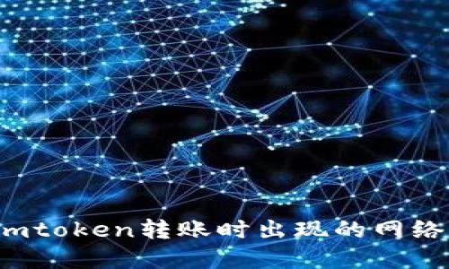 如何解决imtoken转账时出现的网络错误问题？