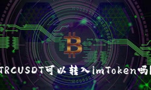 TRCUSDT可以转入imToken吗？