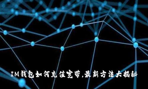 IM钱包如何充值宽带，最新方法大揭秘