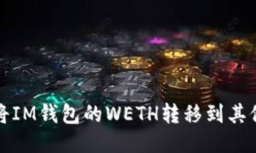 如何将IM钱包的WETH转移到其他地方