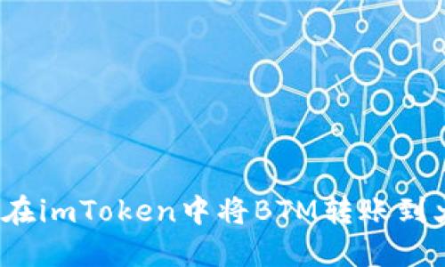 如何在imToken中将BTM转账到火币？