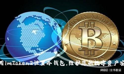 使用imToken2设置冷钱包，维护您的数字资产安全