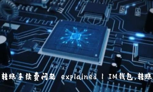 IM钱包转账手续费问题 explained | IM钱包，转账，手续费