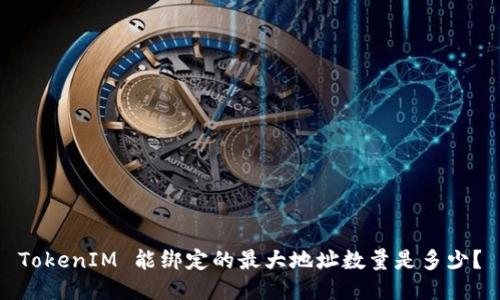 TokenIM 能绑定的最大地址数量是多少？