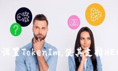 如何设置TokenIm，使其支持HECO链