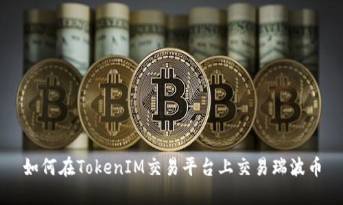 如何在TokenIM交易平台上交易瑞波币