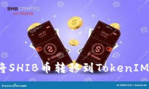 如何将SHIB币转移到TokenIM钱包？