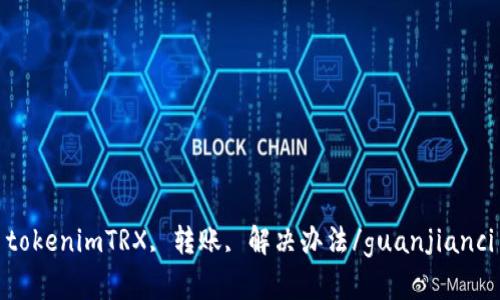 tokenimTRX, 转账, 解决办法/guanjianci