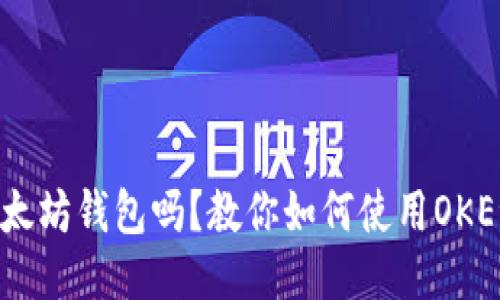 OKEx钱包可以转以太坊钱包吗？教你如何使用OKEx钱包转以太坊钱包