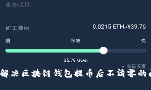 如何解决区块链钱包提币后不清零的问题？