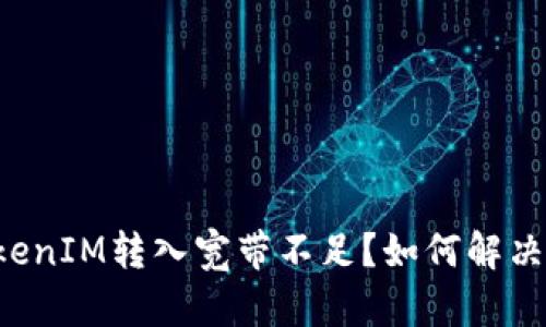 为什么TokenIM转入宽带不足？如何解决这个问题？