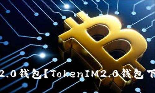 如何下载TokenIM2.0钱包？TokenIM2.0钱包下载方法及使用说明