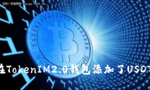 为什么我在TokenIM2.0钱包添加了USDT却看不到？