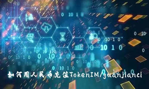 如何用人民币充值TokenIM/guanjianci