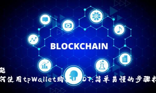 标题 
如何使用tpWallet购买USDT：简单易懂的步骤指南