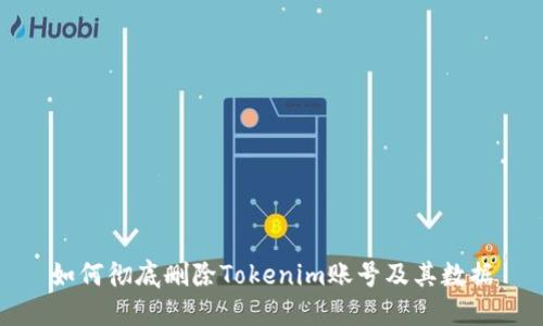 如何彻底删除Tokenim账号及其数据