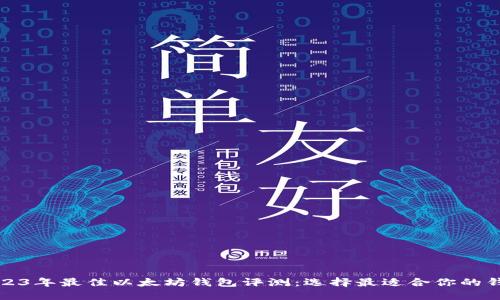 2023年最佳以太坊钱包评测：选择最适合你的钱包