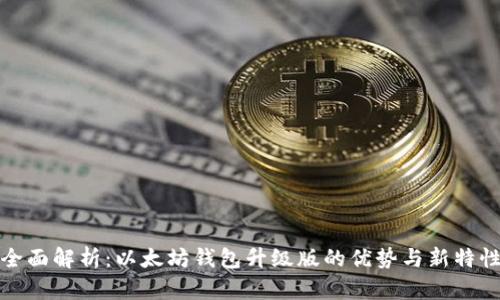 全面解析：以太坊钱包升级版的优势与新特性