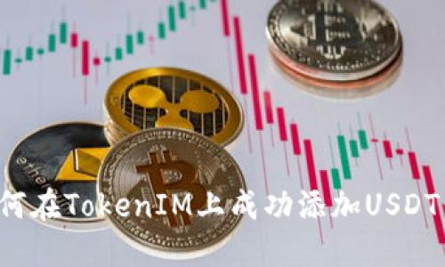 标题: 如何在TokenIM上成功添加USDT：详细指南