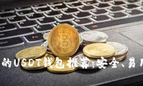 2023年最受欢迎的USDT钱包推荐：安全、易用和兼容性全解析