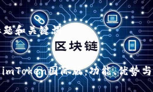 ### 标题和关键词


全面解析imToken国际版：功能、优势与用户心得