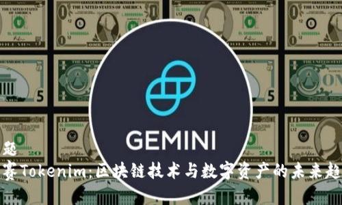 标题
赛赛Tokenim：区块链技术与数字资产的未来趋势