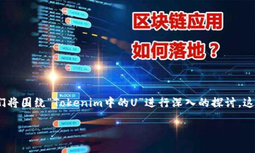 为了能够提供完整的内容，包括标题、关键词、内容大纲、以及详细的问题介绍，我们将围绕“Tokenim中的U”进行深入的探讨。这可能涉及到Tokenim的技术、应用以及U代表的含义。以下是我们所需的内容组织。

深入探讨Tokenim中的U：技术、应用与前景