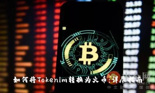 如何将Tokenim转换为火币：详尽指南