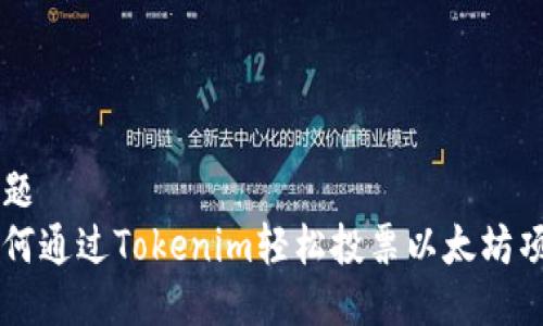 标题
如何通过Tokenim轻松投票以太坊项目