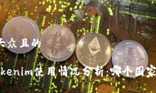 思考一个易于大众且的

2023年全球Tokenim使用情况分析：哪个国家使用频率最高？