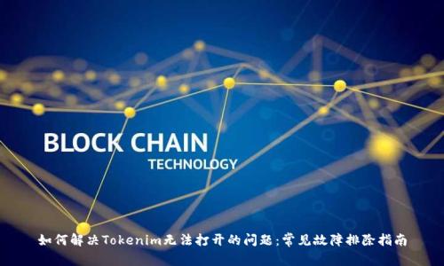 如何解决Tokenim无法打开的问题：常见故障排除指南