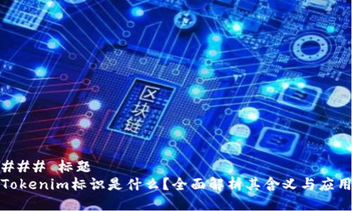 ### 标题
Tokenim标识是什么？全面解析其含义与应用