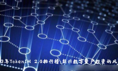 2023年TokenIM 2.0排行榜：新兴数字资产投资的风向标