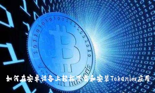 如何在安卓设备上轻松下载和安装Tokenim应用