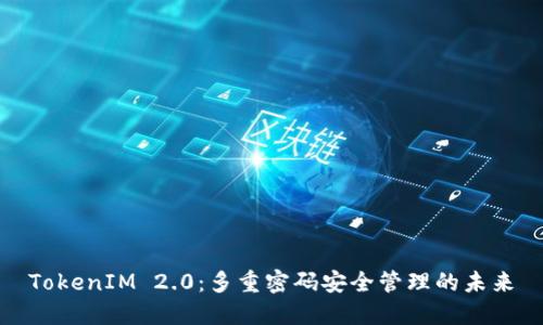 TokenIM 2.0：多重密码安全管理的未来