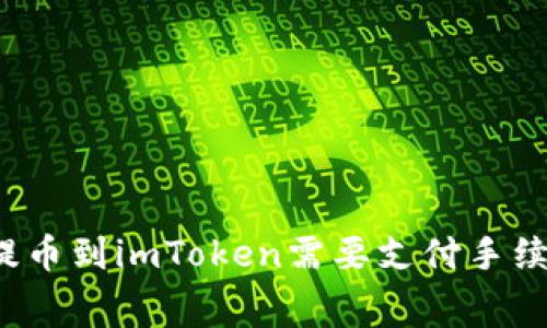 火币提币到imToken需要支付手续费吗？