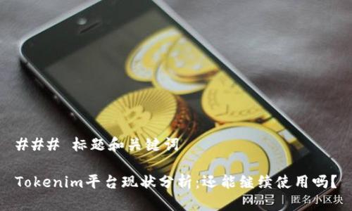 ### 标题和关键词

Tokenim平台现状分析：还能继续使用吗？