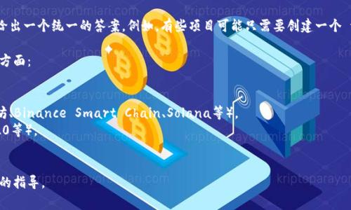 要创建 tokenim，通常依赖于项目的具体需求和目标，很难给出一个统一的答案。例如，有些项目可能只需要创建一个 token，而其他项目可能会为了不同的目的创建多个 token。

如果您想了解如何在区块链上创建代币，应该考虑以下几个方面：

1. **项目目标**：明确代币的用途，如支付、奖励、治理等。
2. **区块链平台**：确定在哪个区块链上创建代币（如以太坊、Binance Smart Chain、Solana等）。
3. **技术实现**：了解代币标准（ERC-20、ERC-721、BEP-20等）。
4. **经济模型**：设计代币的发行总量、分配机制等。

如果您有更具体的问题或项目背景，我可以为您提供更详细的指导。