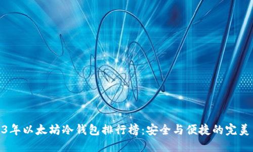 2023年以太坊冷钱包排行榜：安全与便捷的完美结合