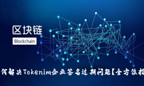 如何解决Tokenim企业签名过期问题？全方位指南