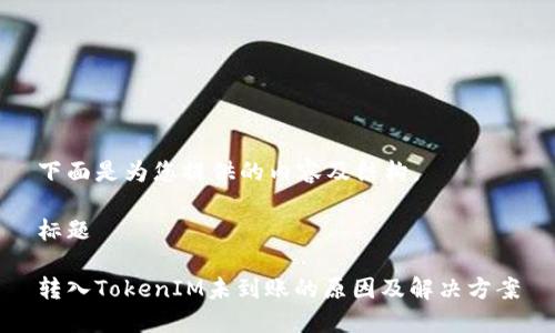 下面是为您提供的内容及结构。

标题

转入TokenIM未到账的原因及解决方案